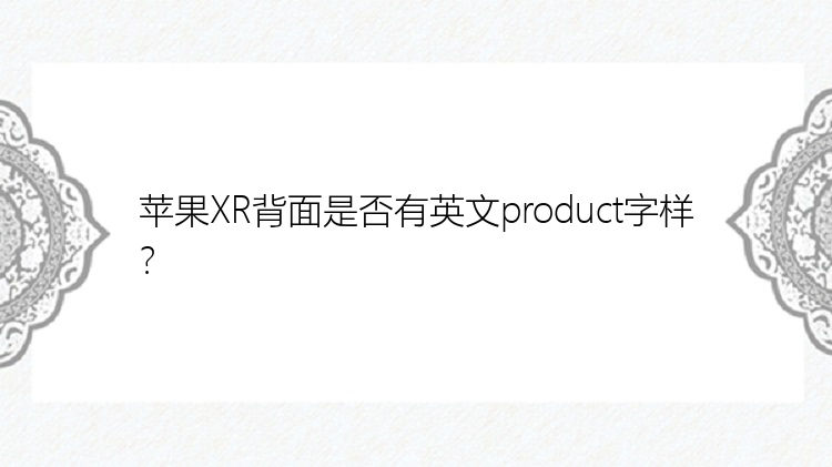 苹果XR背面是否有英文product字样？