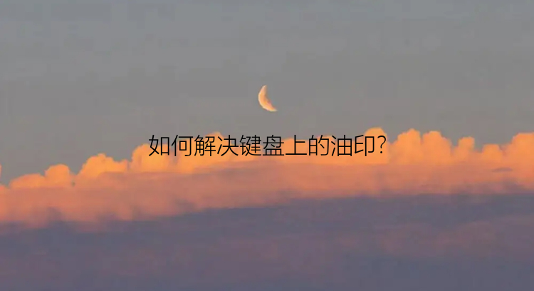 如何解决键盘上的油印？