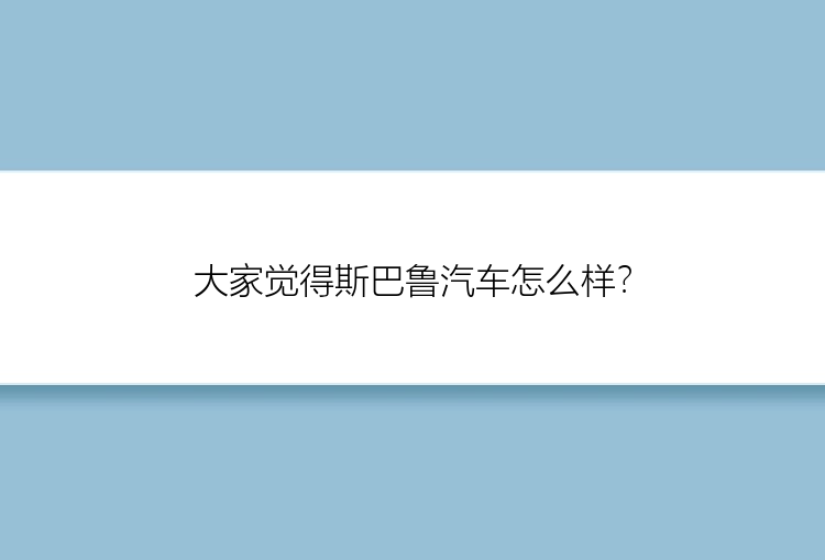 大家觉得斯巴鲁汽车怎么样？