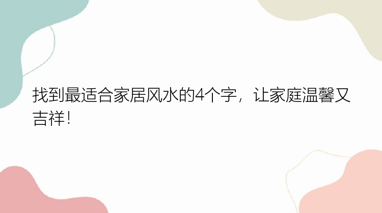 找到最适合家居风水的4个字，让家庭温馨又吉祥！