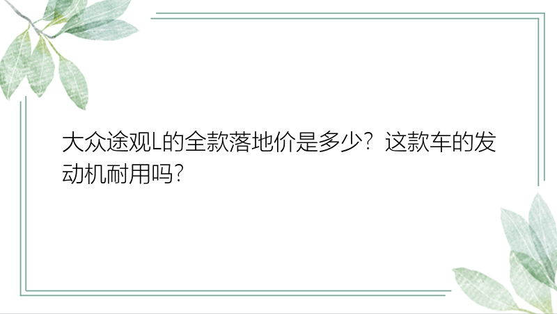 大众途观L的全款落地价是多少？这款车的发动机耐用吗？