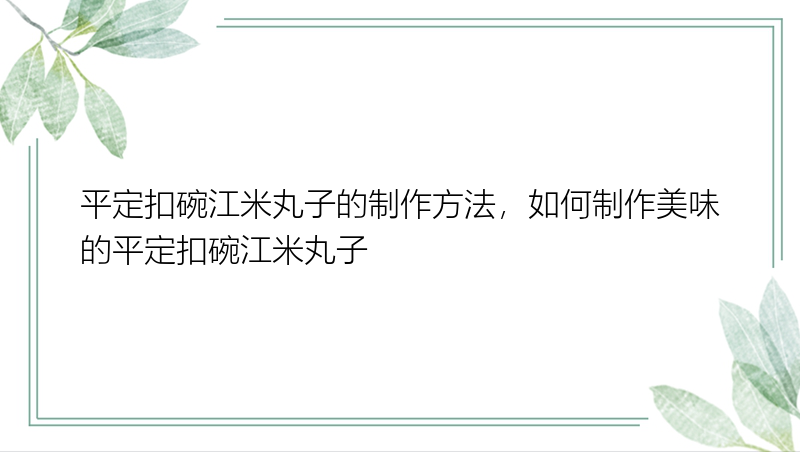 平定扣碗江米丸子的制作方法，如何制作美味的平定扣碗江米丸子