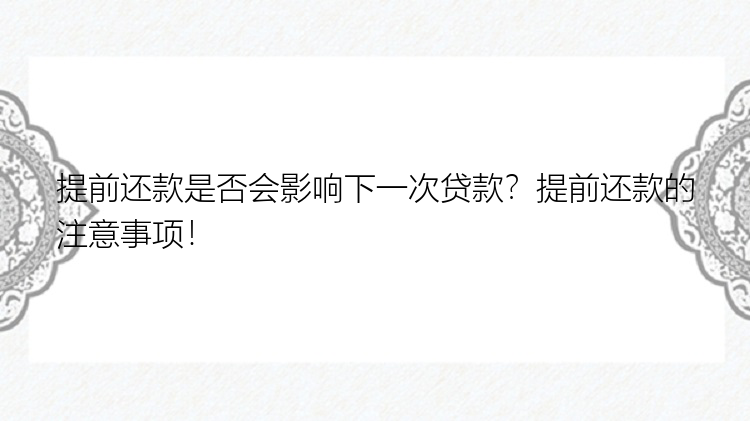 提前还款是否会影响下一次贷款？提前还款的注意事项！