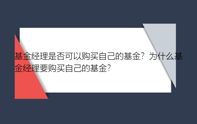 基金经理是否可以购买自己的基金？为什么基金经理要购买自己的基金？