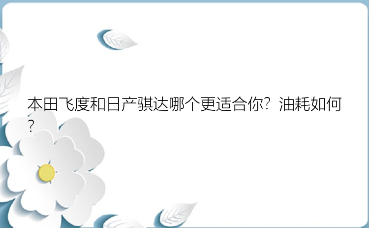 本田飞度和日产骐达哪个更适合你？油耗如何？