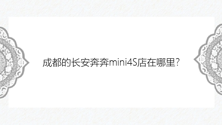 成都的长安奔奔mini4S店在哪里？