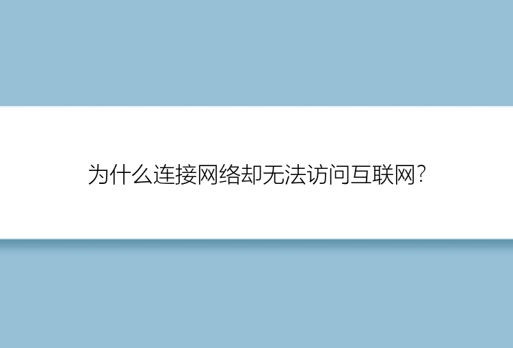 为什么连接网络却无法访问互联网？