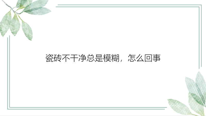 瓷砖不干净总是模糊，怎么回事