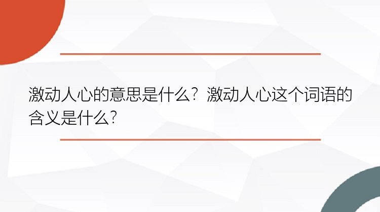 激动人心的意思是什么？激动人心这个词语的含义是什么？