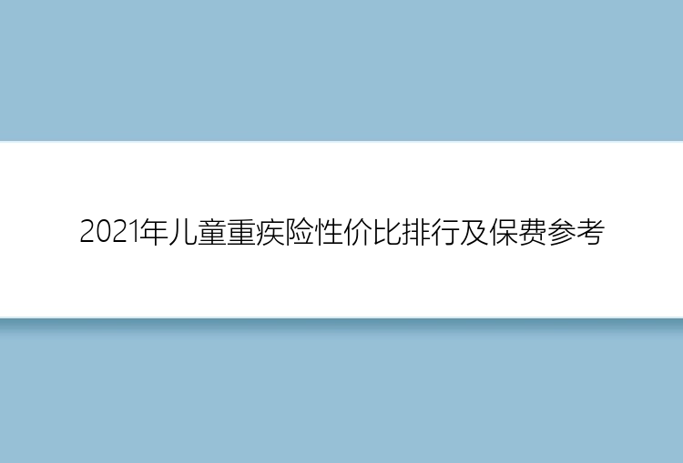 2021年儿童重疾险性价比排行及保费参考