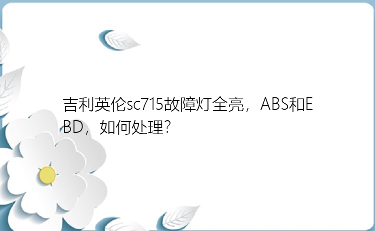 吉利英伦sc715故障灯全亮，ABS和EBD，如何处理？