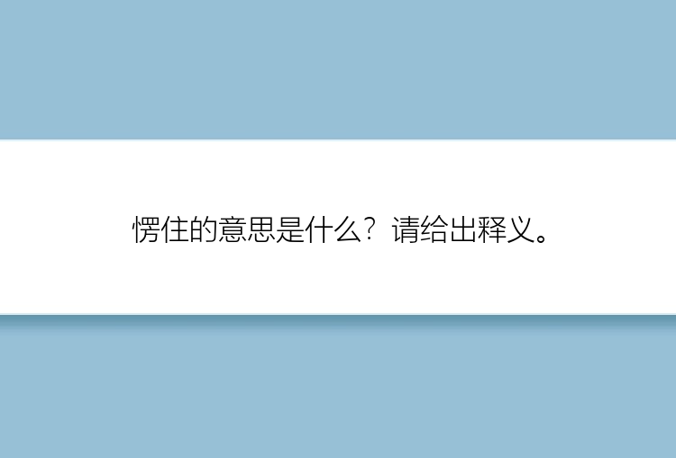 愣住的意思是什么？请给出释义。