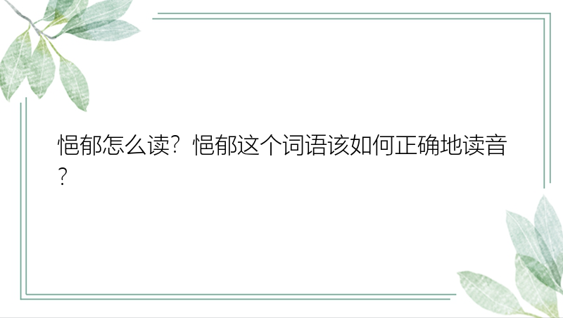 悒郁怎么读？悒郁这个词语该如何正确地读音？