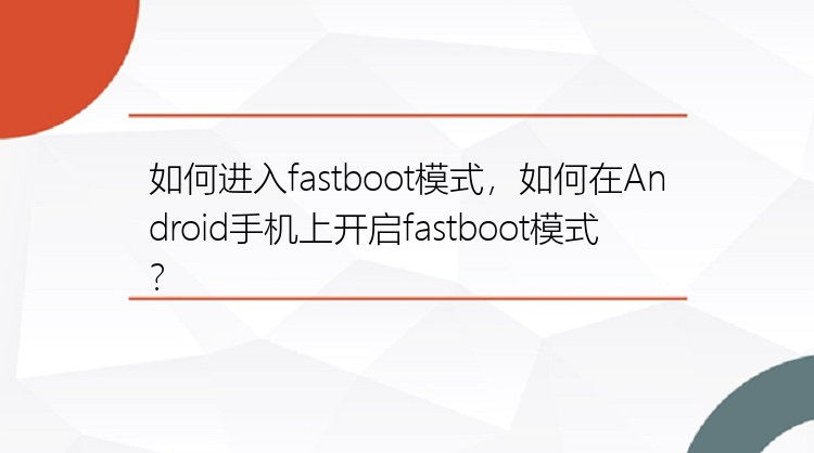 如何进入fastboot模式，如何在Android手机上开启fastboot模式？