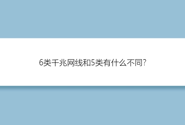 6类千兆网线和5类有什么不同？