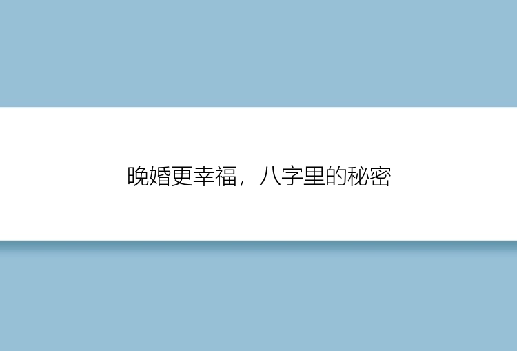 晚婚更幸福，八字里的秘密