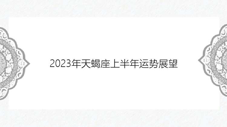 2023年天蝎座上半年运势展望