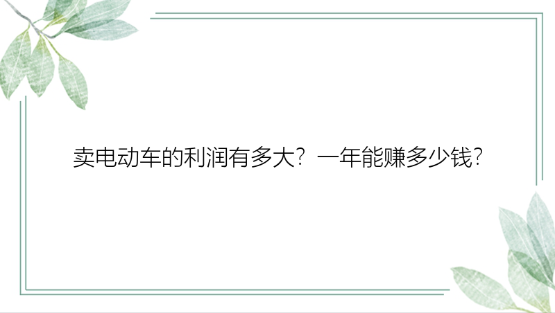 卖电动车的利润有多大？一年能赚多少钱？