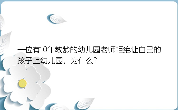 一位有10年教龄的幼儿园老师拒绝让自己的孩子上幼儿园，为什么？