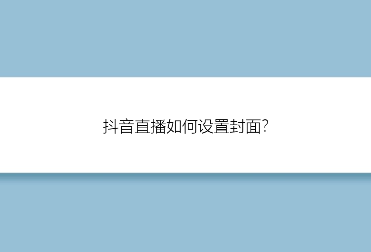 抖音直播如何设置封面？