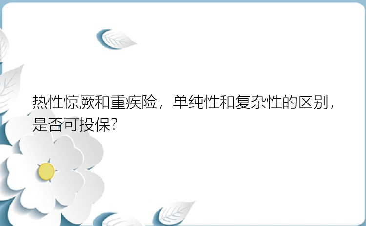 热性惊厥和重疾险，单纯性和复杂性的区别，是否可投保？