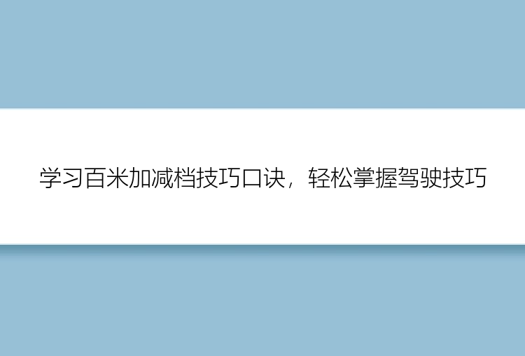 学习百米加减档技巧口诀，轻松掌握驾驶技巧