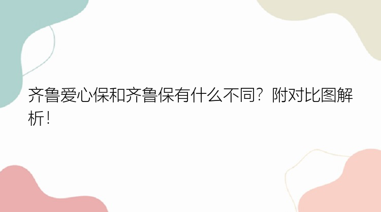 齐鲁爱心保和齐鲁保有什么不同？附对比图解析！