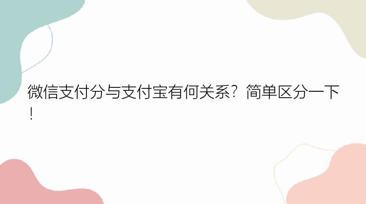 微信支付分与支付宝有何关系？简单区分一下！