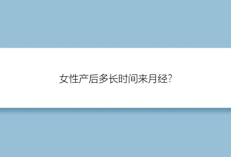 女性产后多长时间来月经？