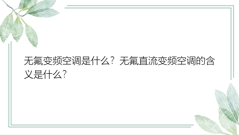 无氟变频空调是什么？无氟直流变频空调的含义是什么？