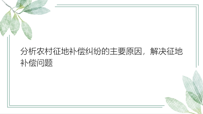 分析农村征地补偿纠纷的主要原因，解决征地补偿问题