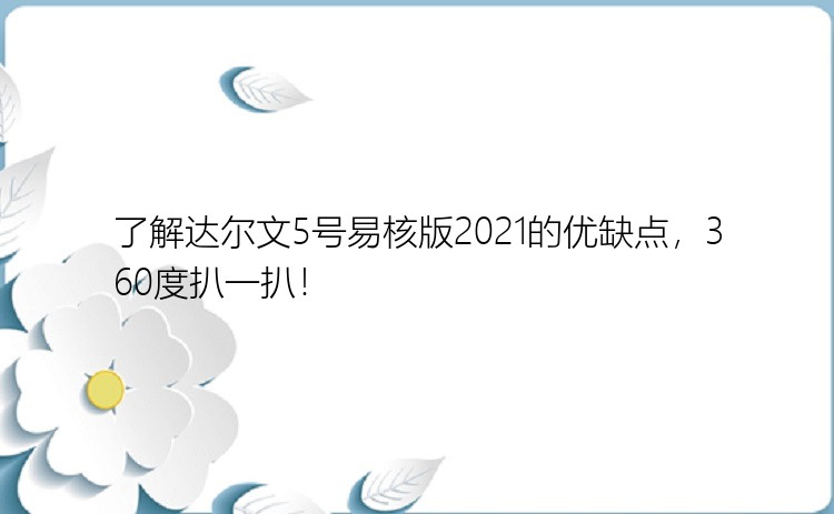 了解达尔文5号易核版2021的优缺点，360度扒一扒！