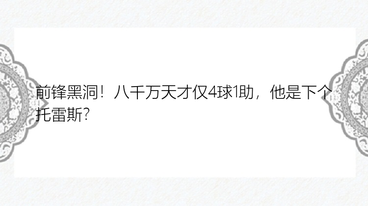 前锋黑洞！八千万天才仅4球1助，他是下个托雷斯？