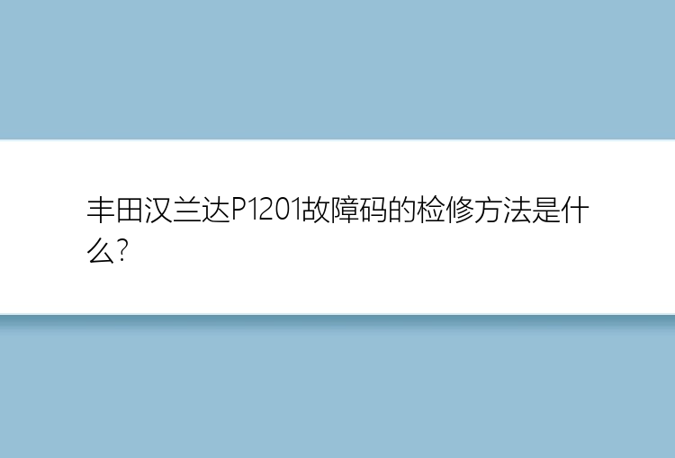 丰田汉兰达P1201故障码的检修方法是什么？