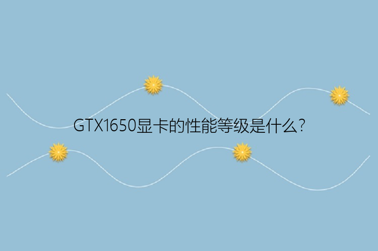 GTX1650显卡的性能等级是什么？