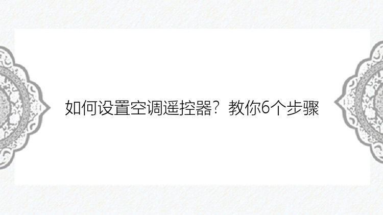 如何设置空调遥控器？教你6个步骤