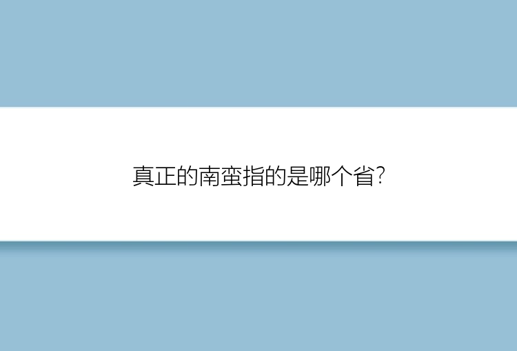 真正的南蛮指的是哪个省？