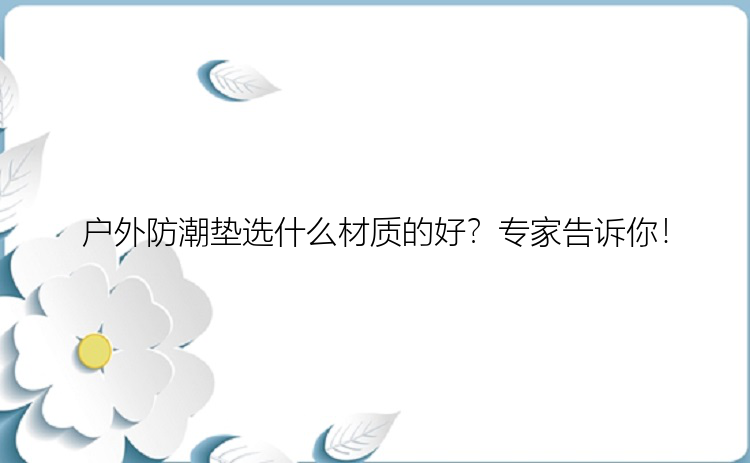 户外防潮垫选什么材质的好？专家告诉你！