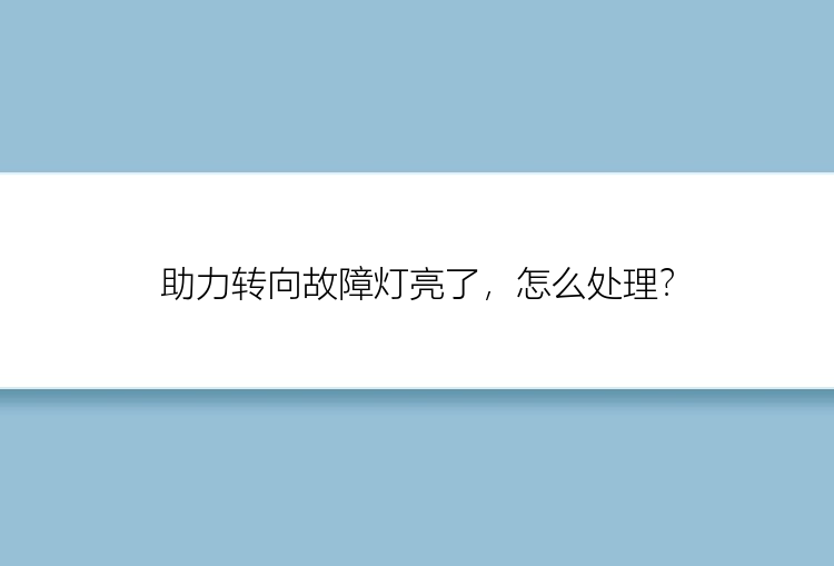 助力转向故障灯亮了，怎么处理？