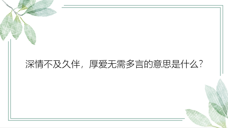 深情不及久伴，厚爱无需多言的意思是什么？