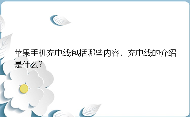 苹果手机充电线包括哪些内容，充电线的介绍是什么？