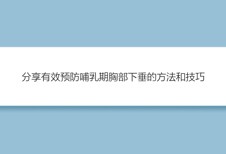 分享有效预防哺乳期胸部下垂的方法和技巧