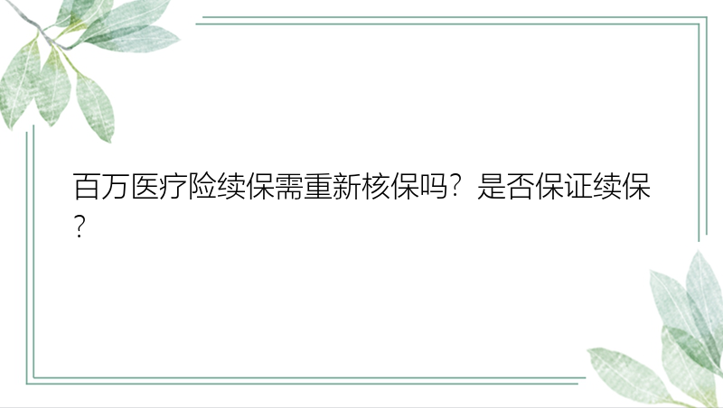 百万医疗险续保需重新核保吗？是否保证续保？