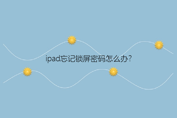 ipad忘记锁屏密码怎么办？