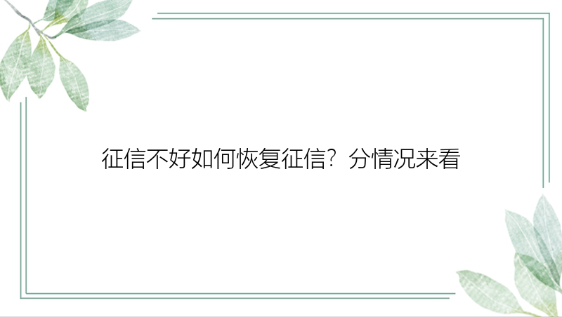 征信不好如何恢复征信？分情况来看