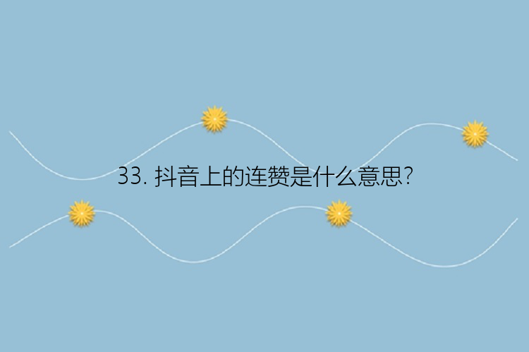 33. 抖音上的连赞是什么意思？