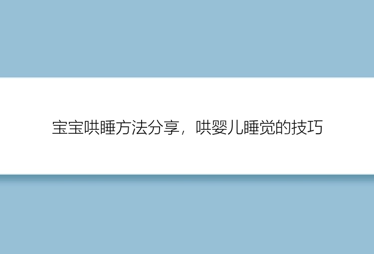 宝宝哄睡方法分享，哄婴儿睡觉的技巧