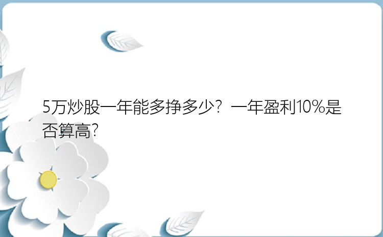 5万炒股一年能多挣多少？一年盈利10%是否算高？