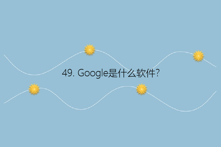 49. Google是什么软件？