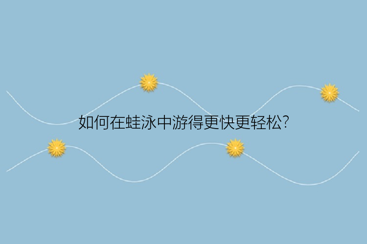 如何在蛙泳中游得更快更轻松？